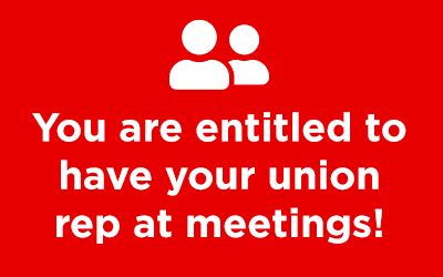 You are entitled to have your union rep at meetings!
