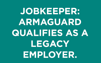 JOBKEEPER: ARMAGUARD QUALIFIES AS A LEGACY EMPLOYER. WHAT THAT MEANS FOR YOU.