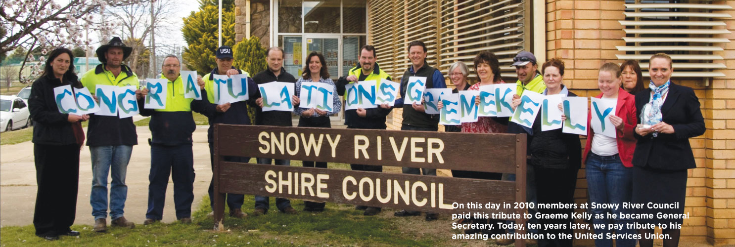 On this day in 2010 members at Snowy River Council paid this tribute to Graeme Kelly as he became General Secretary. Today, ten years later, we pay tribute to his amazing contribution to the United Services Union. 
