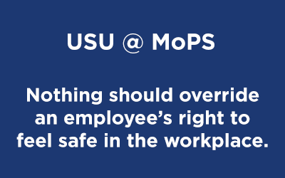 USU@MOPS: Nothing should override an employee’s right to feel safe in the workplace