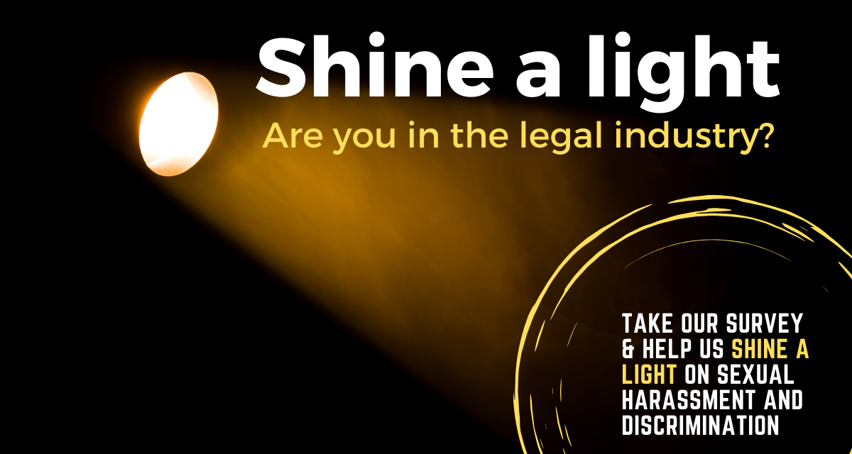 Shine a light: Take our survey about Sexual Harassment and Discrimination in the Legal Industry.
