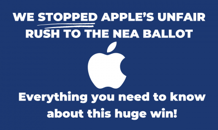 WE STOPPED APPLE’S UNFAIR RUSH TO THE NEA BALLOT
