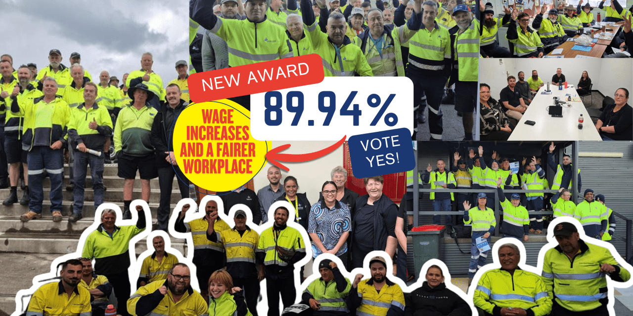 Wage increases and a fairer workplace! New Award Endorsed! 89.94% Vote YES!